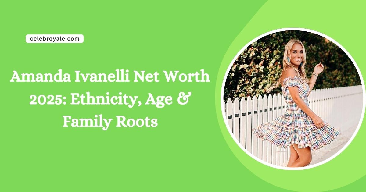 Amanda Ivanelli Net Worth 2025 Ethnicity, Age & Family Roots