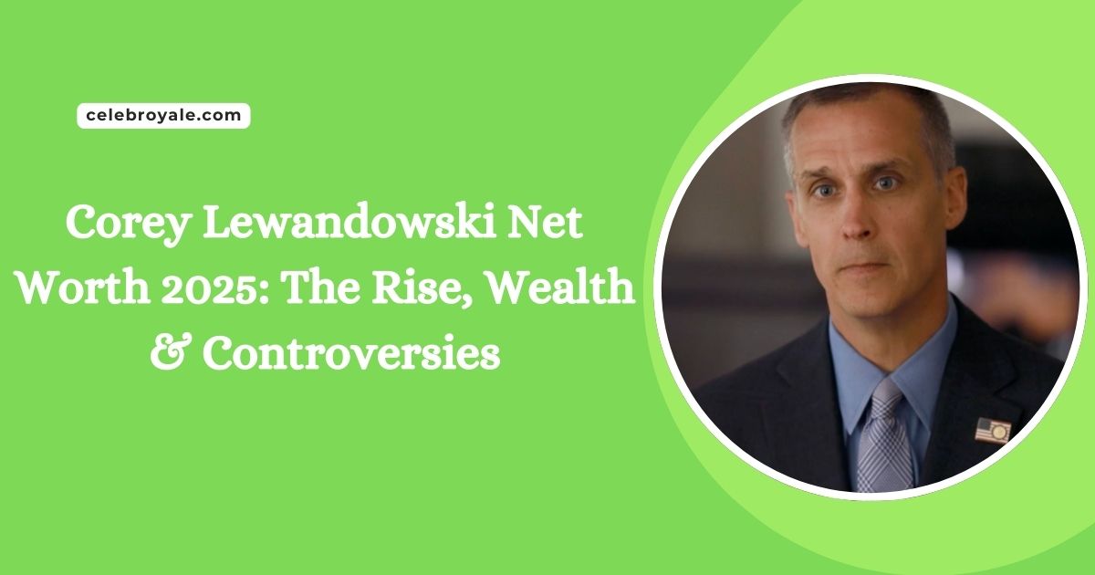 Corey Lewandowski Net Worth 2025 The Rise, Wealth & Controversies