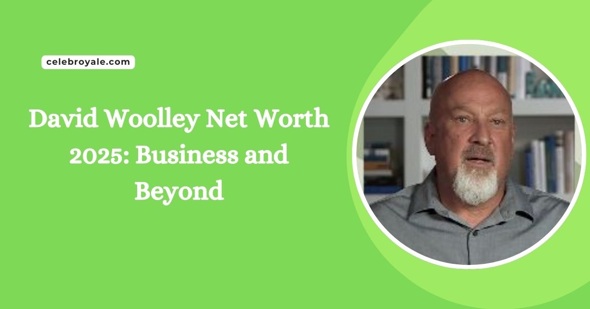 David Woolley Net Worth 2025 Business and Beyond