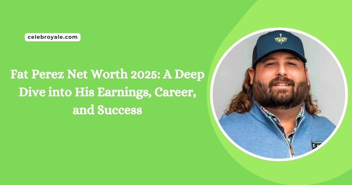 Fat Perez Net Worth 2025 A Deep Dive into His Earnings, Career, and Success