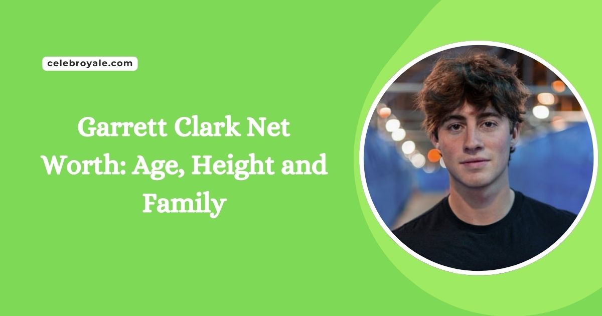 Garrett Clark Net Worth Age, Height and Family