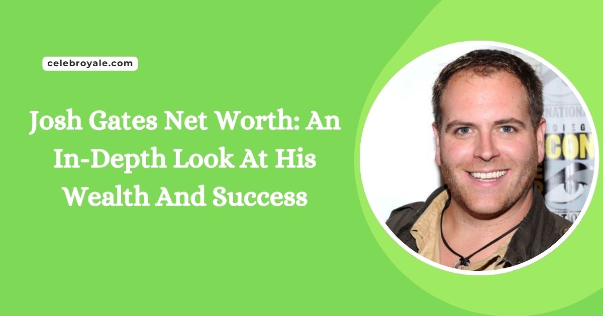 Josh Gates Net Worth An In-Depth Look At His Wealth And Success