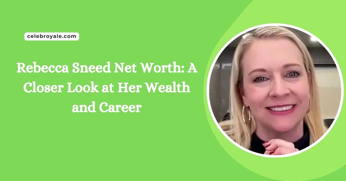 Rebecca Sneed Net Worth A Closer Look at Her Wealth and Career