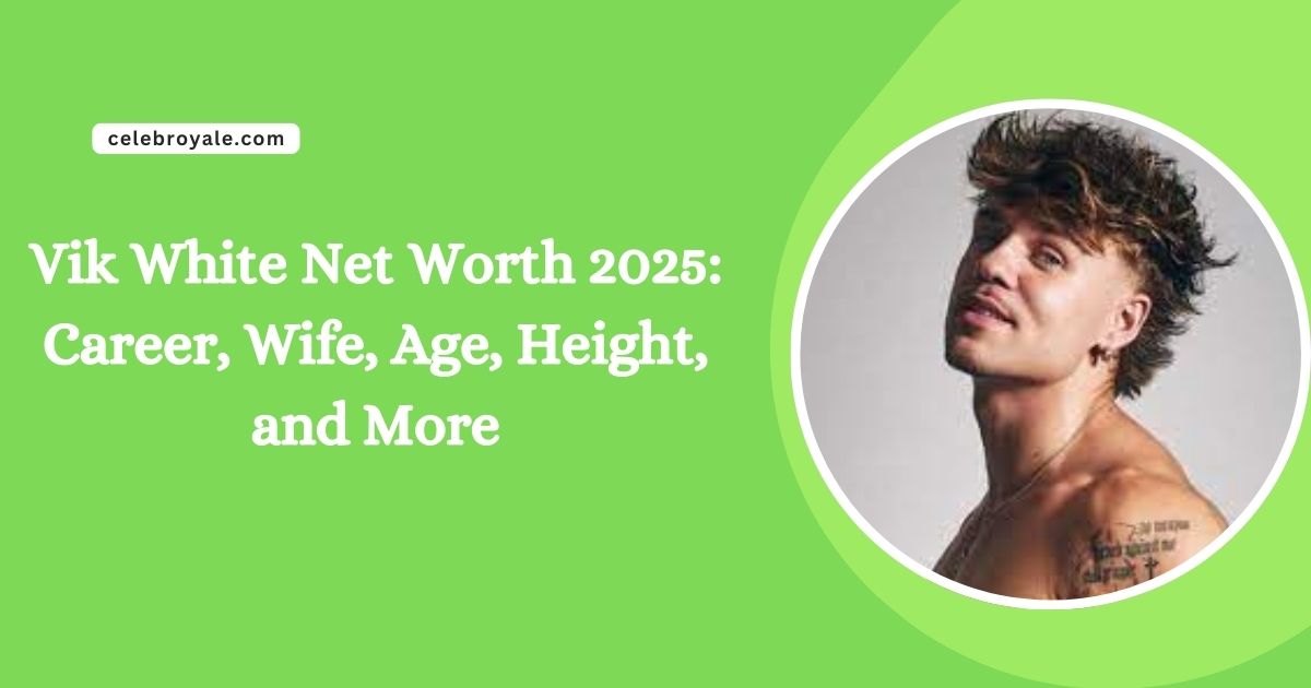 Vik White Net Worth 2025 Career, Wife, Age, Height, and More