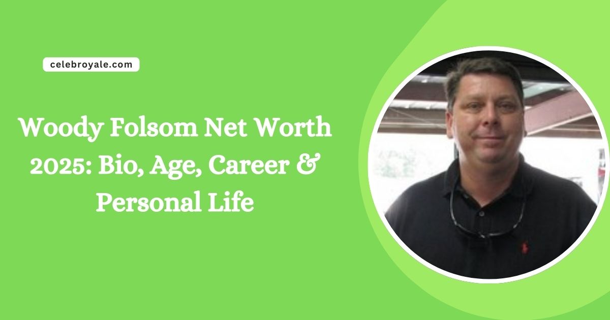 Woody Folsom Net Worth 2025 Bio, Age, Career & Personal Life