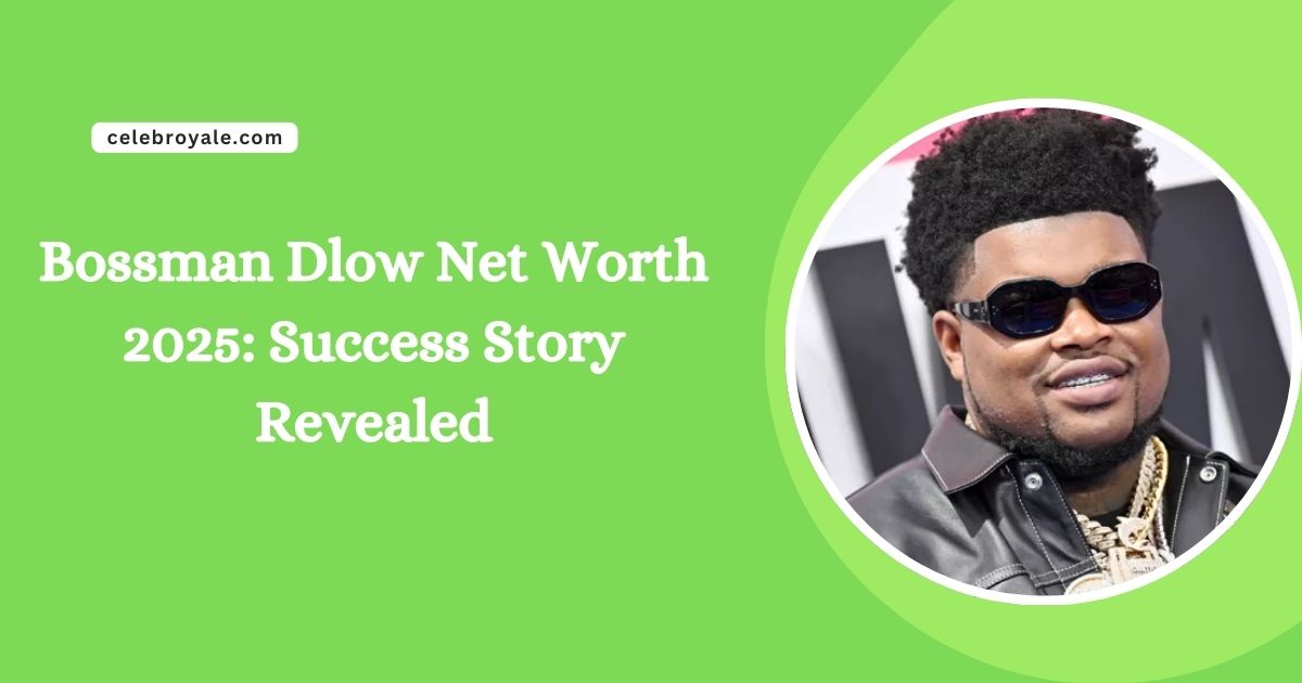 Bossman Dlow Net Worth 2025 Success Story Revealed