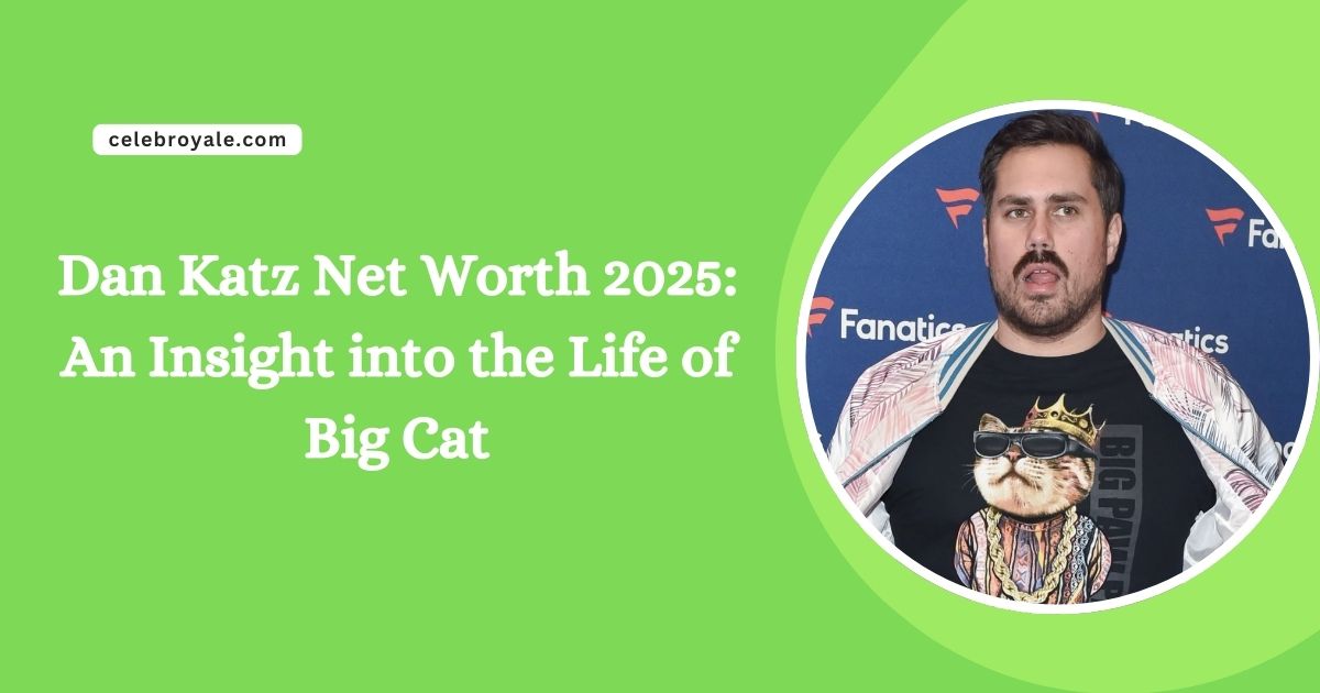 Dan Katz Net Worth 2025 An Insight into the Life of Big Cat