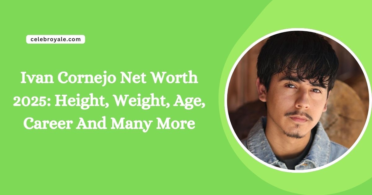 Ivan Cornejo Net Worth 2025 Height, Weight, Age, Career And Many More