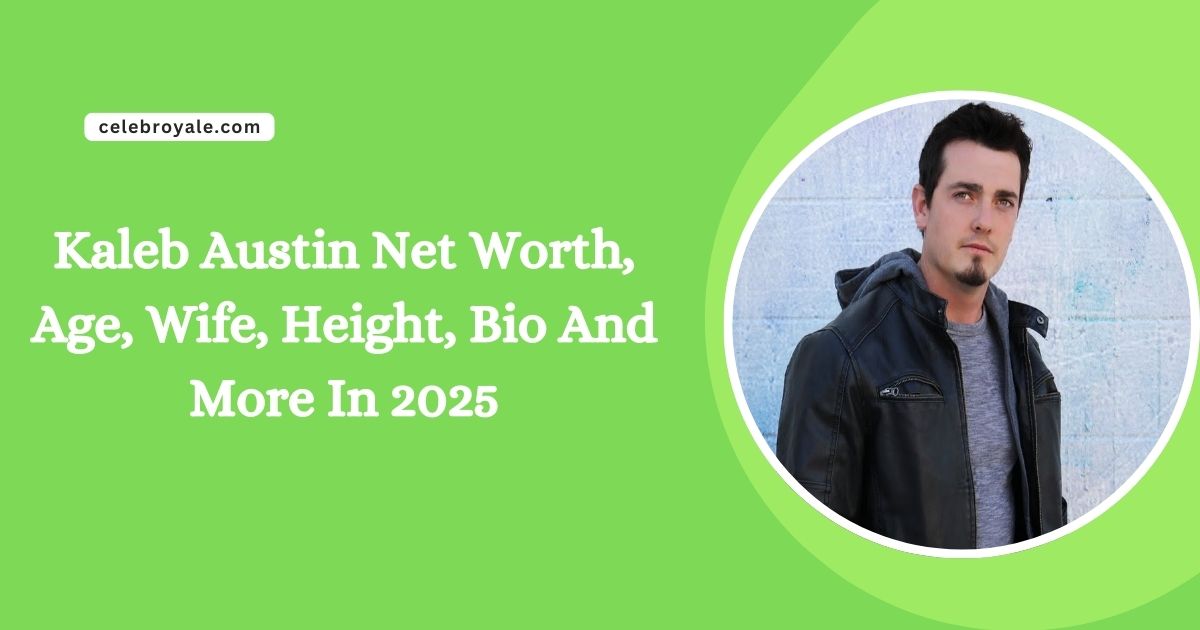 Kaleb Austin Net Worth, Age, Wife, Height, Bio And More In 2025