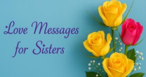 75+ Heartfelt Love Messages for Sisters That Will Melt Her Heart